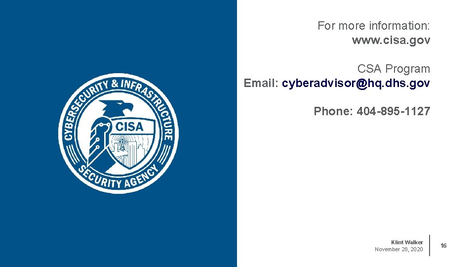 For more information: www. cisa. gov CSA Program Email: cyberadvisor@hq. dhs. gov Phone: 404