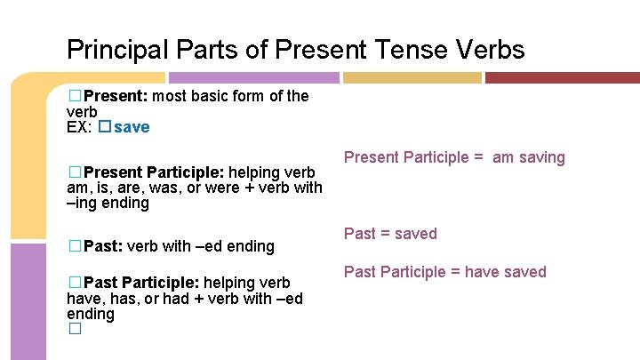 Principal Parts of Present Tense Verbs �Present: most basic form of the verb EX: