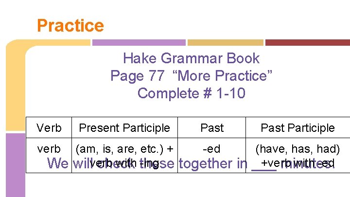 Practice Hake Grammar Book Page 77 “More Practice” Complete # 1 -10 Verb Present