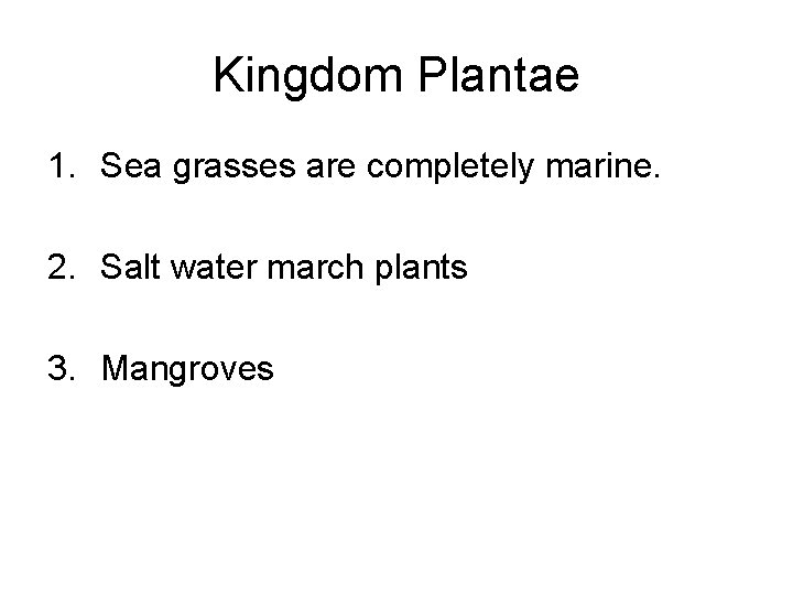 Kingdom Plantae 1. Sea grasses are completely marine. 2. Salt water march plants 3.