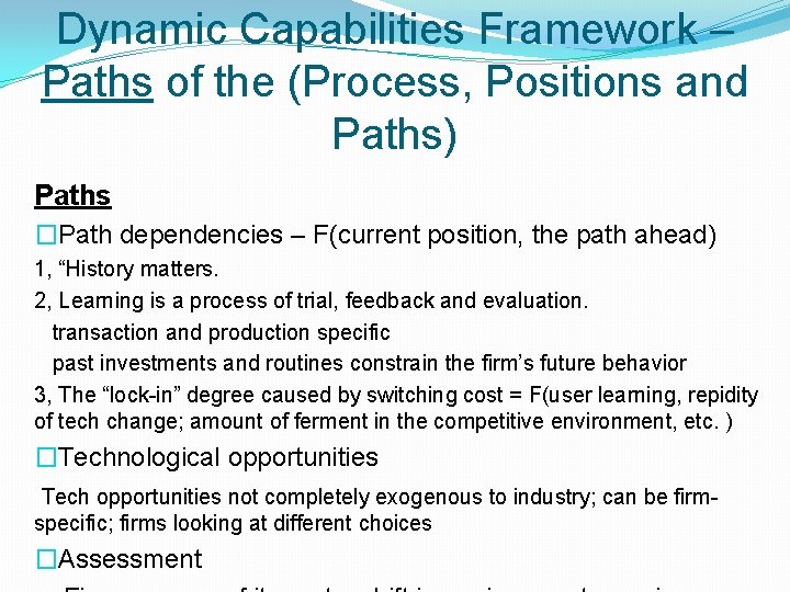 Dynamic Capabilities Framework – Paths of the (Process, Positions and Paths) Paths �Path dependencies