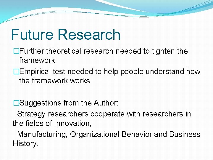 Future Research �Further theoretical research needed to tighten the framework �Empirical test needed to