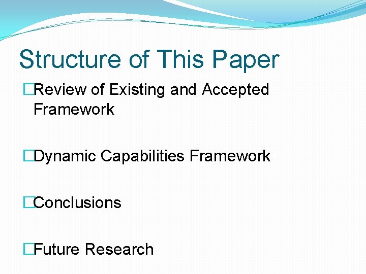 Structure of This Paper �Review of Existing and Accepted Framework �Dynamic Capabilities Framework �Conclusions