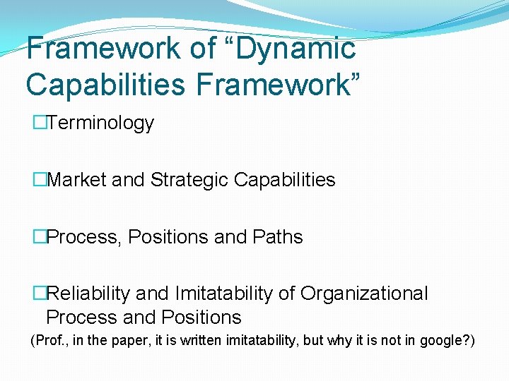 Framework of “Dynamic Capabilities Framework” �Terminology �Market and Strategic Capabilities �Process, Positions and Paths