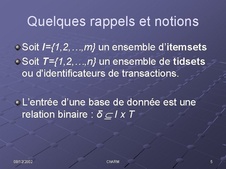 Quelques rappels et notions Soit I={1, 2, …, m} un ensemble d’itemsets Soit T={1,