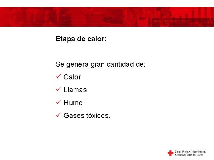 Etapa de calor: Se genera gran cantidad de: ü Calor ü Llamas ü Humo