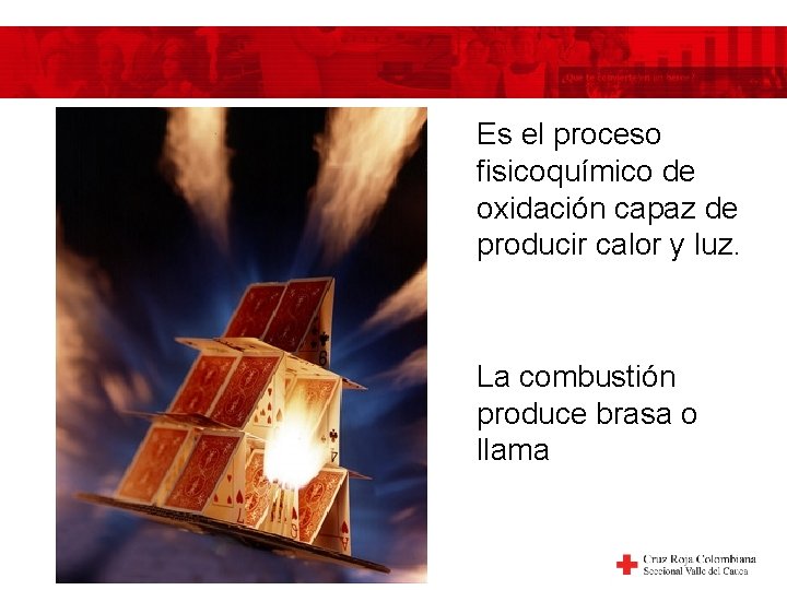 Es el proceso fisicoquímico de oxidación capaz de producir calor y luz. La combustión