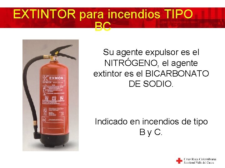 EXTINTOR para incendios TIPO BC Su agente expulsor es el NITRÓGENO, el agente extintor