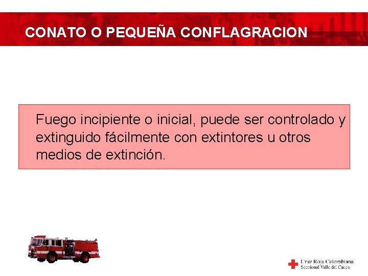 CONATO O PEQUEÑA CONFLAGRACION Fuego incipiente o inicial, puede ser controlado y extinguido fácilmente