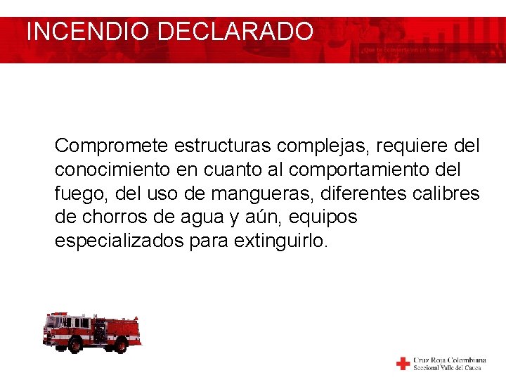 INCENDIO DECLARADO Compromete estructuras complejas, requiere del conocimiento en cuanto al comportamiento del fuego,