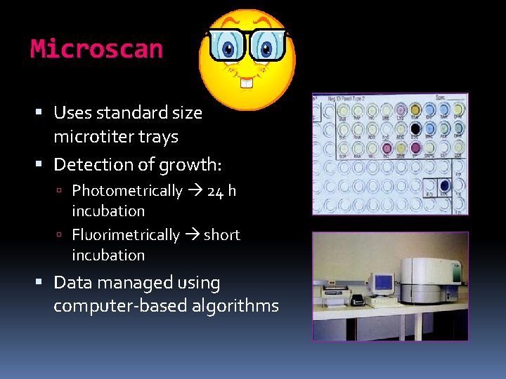 Microscan Uses standard size microtiter trays Detection of growth: Photometrically 24 h incubation Fluorimetrically