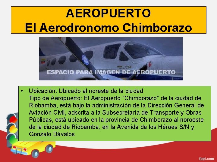 AEROPUERTO El Aerodronomo Chimborazo • Ubicación: Ubicado al noreste de la ciudad Tipo de