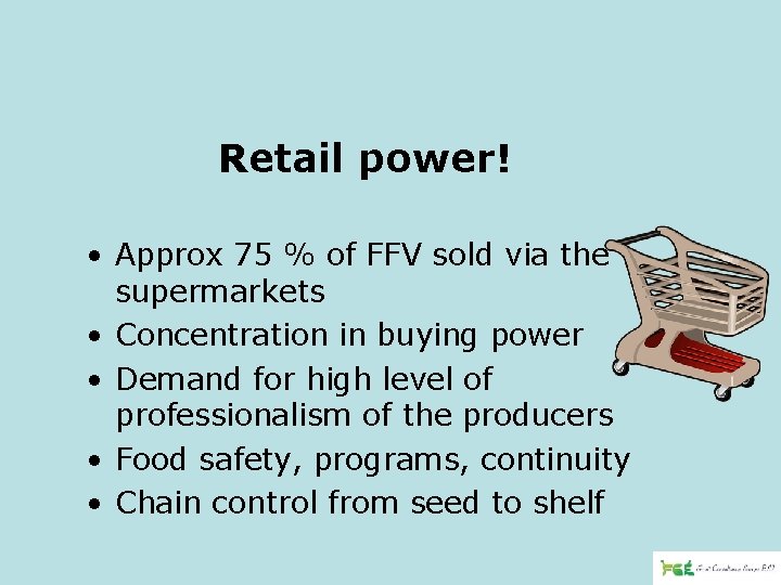 Retail power! • Approx 75 % of FFV sold via the supermarkets • Concentration