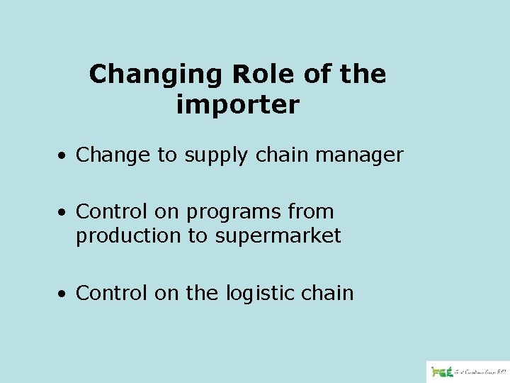 Changing Role of the importer • Change to supply chain manager • Control on