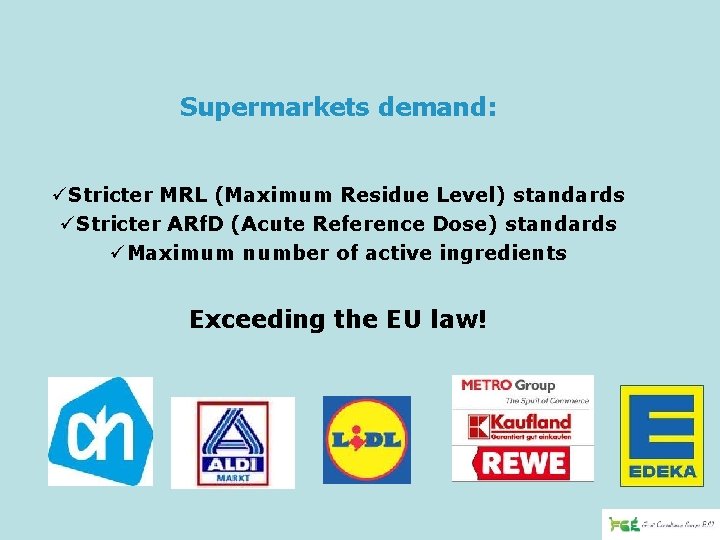 Supermarkets demand: üStricter MRL (Maximum Residue Level) standards üStricter ARf. D (Acute Reference Dose)