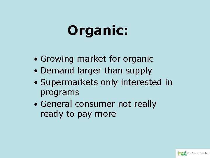 Organic: • Growing market for organic • Demand larger than supply • Supermarkets only