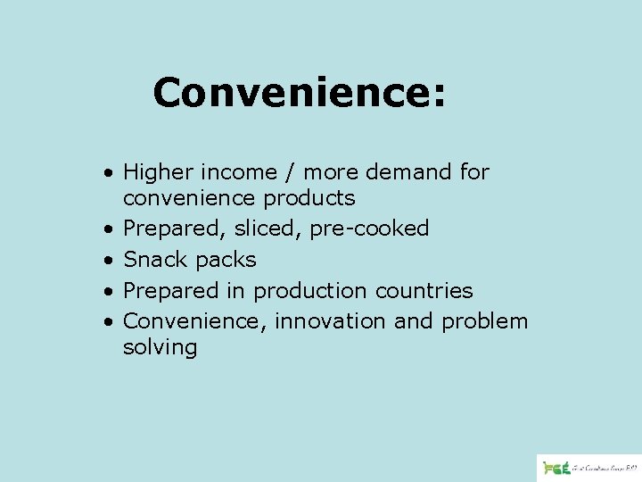 Convenience: • Higher income / more demand for convenience products • Prepared, sliced, pre-cooked