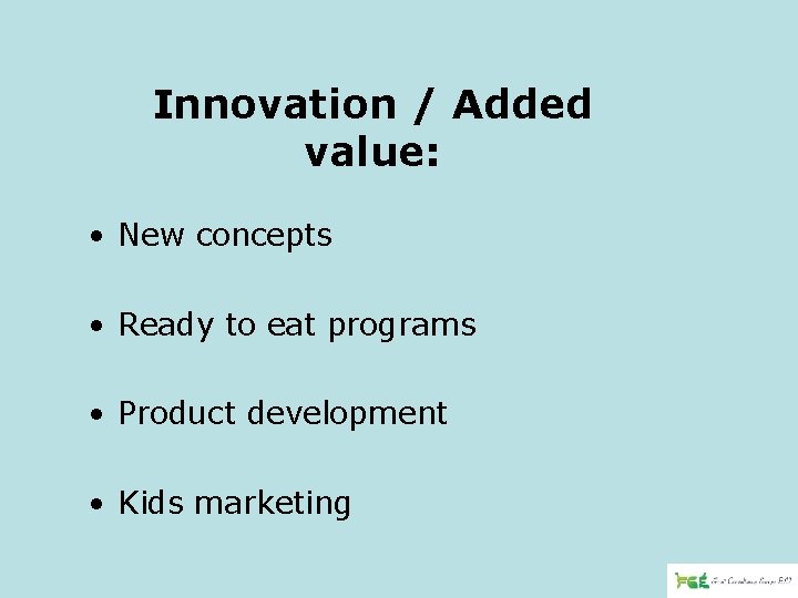 Innovation / Added value: • New concepts • Ready to eat programs • Product