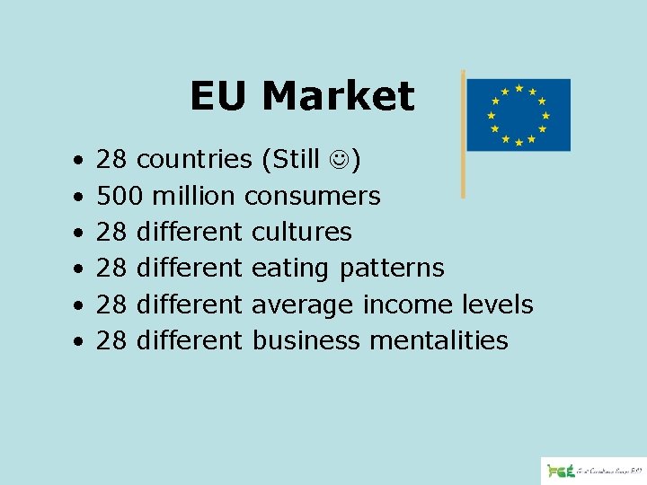 EU Market • • • 28 countries (Still ) 500 million consumers 28 different