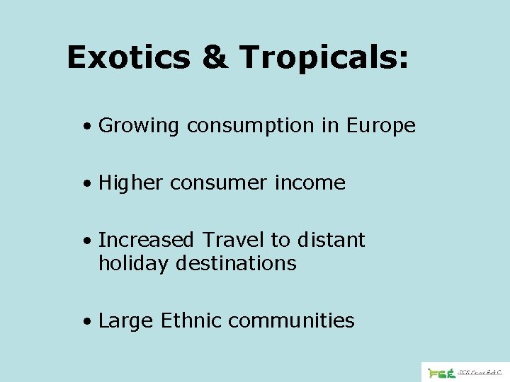 Exotics & Tropicals: • Growing consumption in Europe • Higher consumer income • Increased