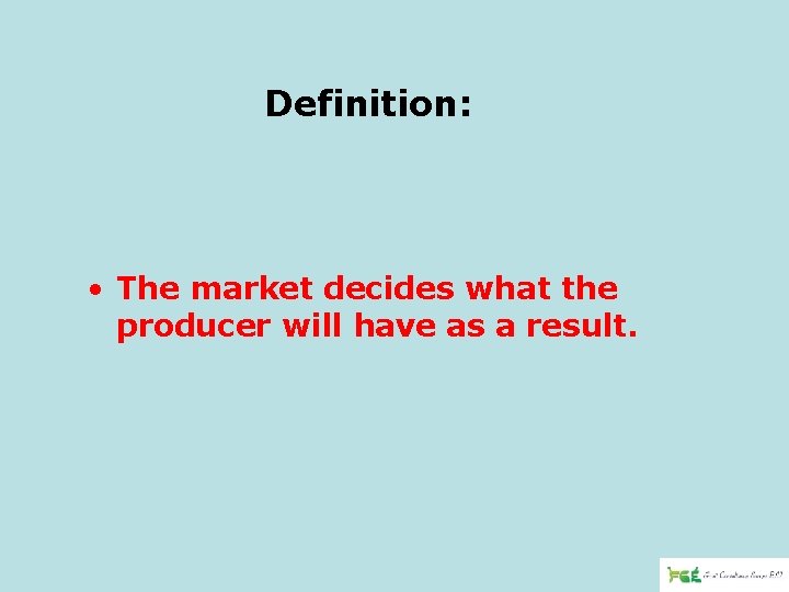 Definition: • The market decides what the producer will have as a result. 