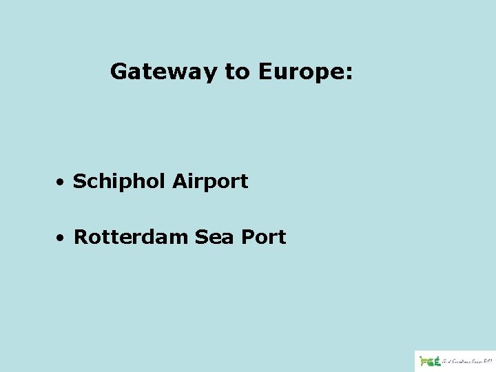 Gateway to Europe: • Schiphol Airport • Rotterdam Sea Port 