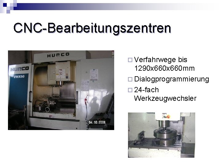 CNC-Bearbeitungszentren ¨ Verfahrwege bis 1290 x 660 mm ¨ Dialogprogrammierung ¨ 24 -fach Werkzeugwechsler