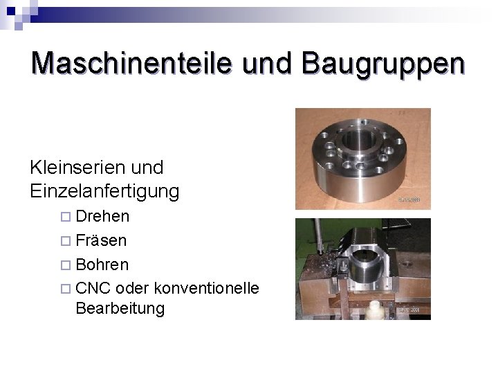 Maschinenteile und Baugruppen Kleinserien und Einzelanfertigung ¨ Drehen ¨ Fräsen ¨ Bohren ¨ CNC