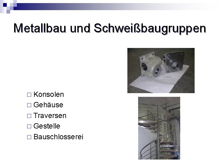 Metallbau und Schweißbaugruppen ¨ Konsolen ¨ Gehäuse ¨ Traversen ¨ Gestelle ¨ Bauschlosserei 