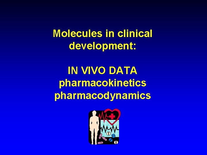 Molecules in clinical development: IN VIVO DATA pharmacokinetics pharmacodynamics 