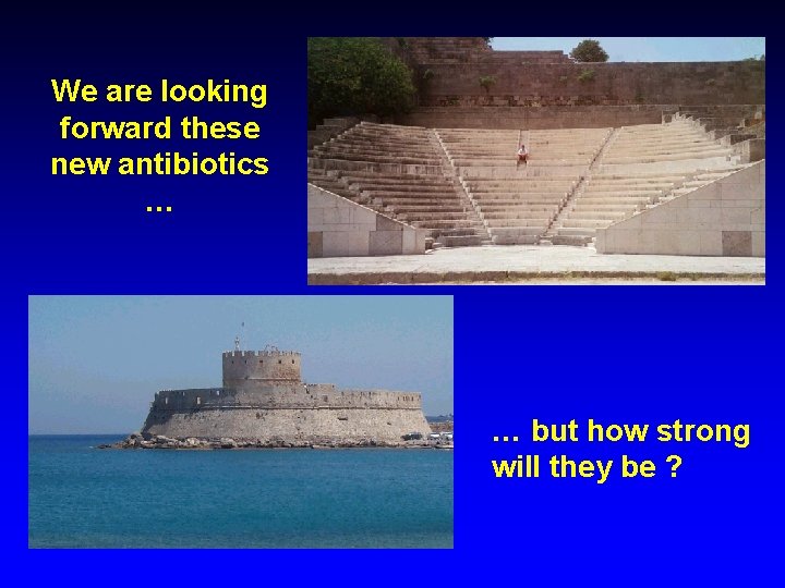 We are looking forward these new antibiotics … … but how strong will they