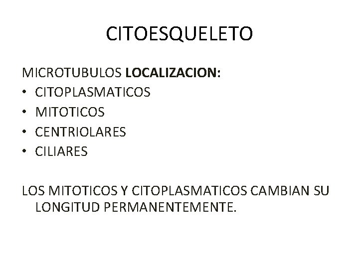 CITOESQUELETO MICROTUBULOS LOCALIZACION: • CITOPLASMATICOS • MITOTICOS • CENTRIOLARES • CILIARES LOS MITOTICOS Y