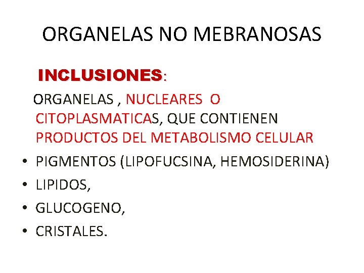 ORGANELAS NO MEBRANOSAS • • INCLUSIONES: ORGANELAS , NUCLEARES O O CITOPLASMATICAS, QUE CONTIENEN