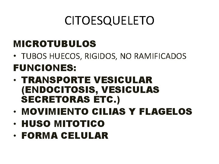 CITOESQUELETO MICROTUBULOS • TUBOS HUECOS, RIGIDOS, NO RAMIFICADOS FUNCIONES: • TRANSPORTE VESICULAR (ENDOCITOSIS, VESICULAS