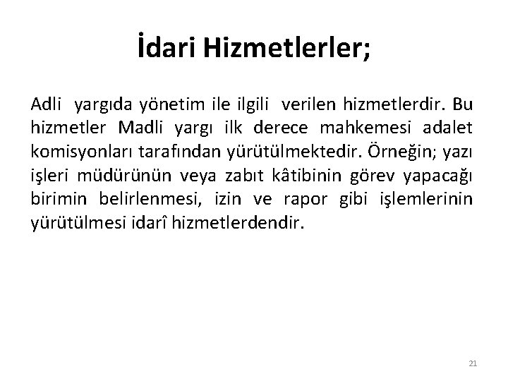 İdari Hizmetlerler; Adli yargıda yönetim ile ilgili verilen hizmetlerdir. Bu hizmetler Madli yargı ilk