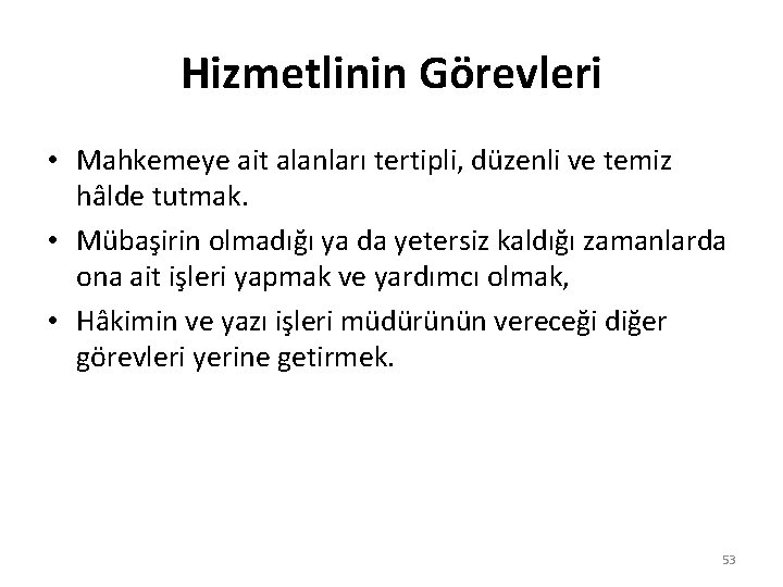 Hizmetlinin Görevleri • Mahkemeye ait alanları tertipli, düzenli ve temiz hâlde tutmak. • Mübaşirin