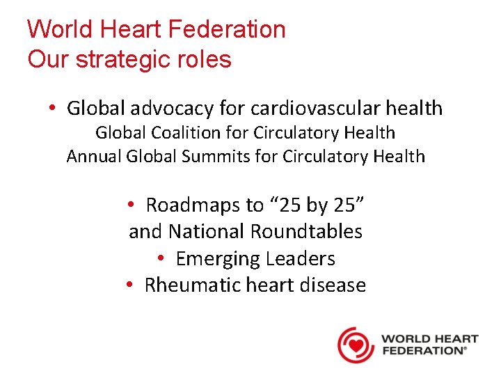 World Heart Federation Our strategic roles • Global advocacy for cardiovascular health Global Coalition