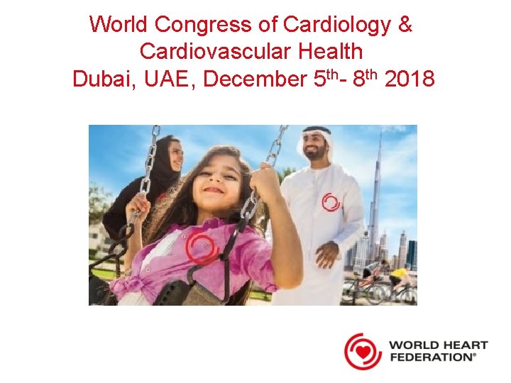 World Congress of Cardiology & Cardiovascular Health Dubai, UAE, December 5 th- 8 th