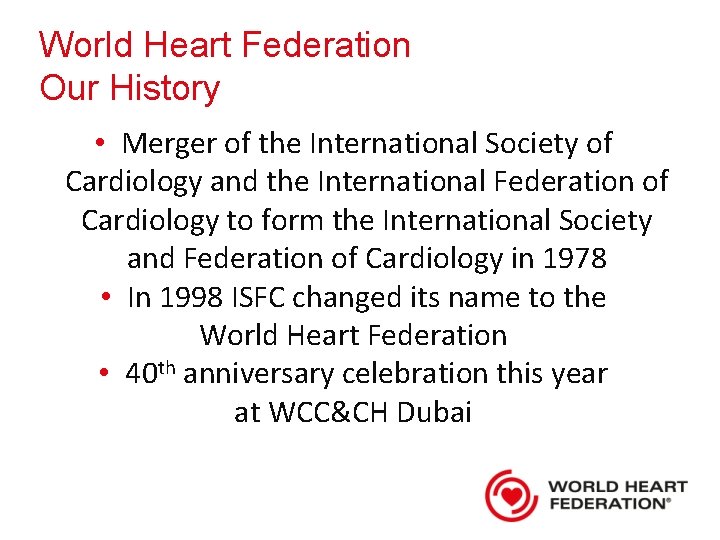 World Heart Federation Our History • Merger of the International Society of Cardiology and