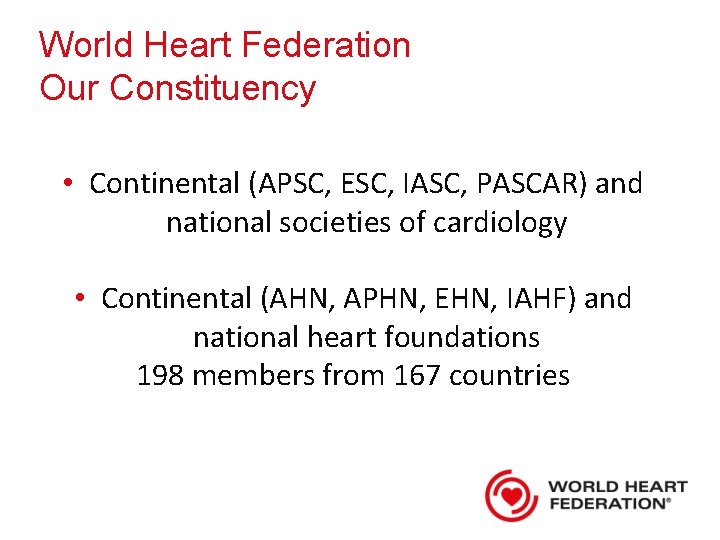 World Heart Federation Our Constituency • Continental (APSC, ESC, IASC, PASCAR) and national societies