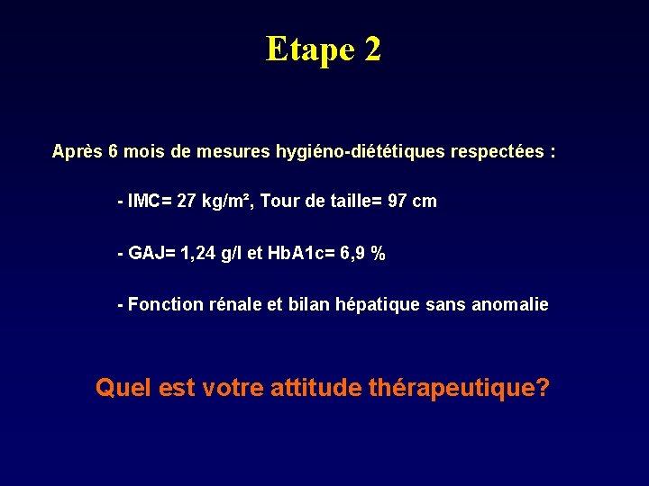 Etape 2 Après 6 mois de mesures hygiéno-diététiques respectées : - IMC= 27 kg/m²,