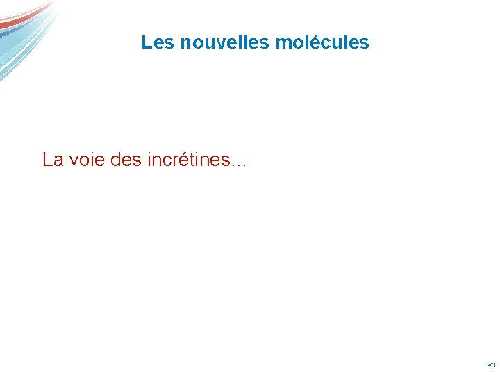 Les nouvelles molécules La voie des incrétines… 43 