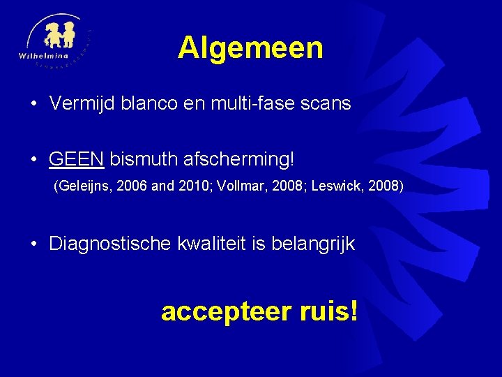 Algemeen • Vermijd blanco en multi-fase scans • GEEN bismuth afscherming! (Geleijns, 2006 and