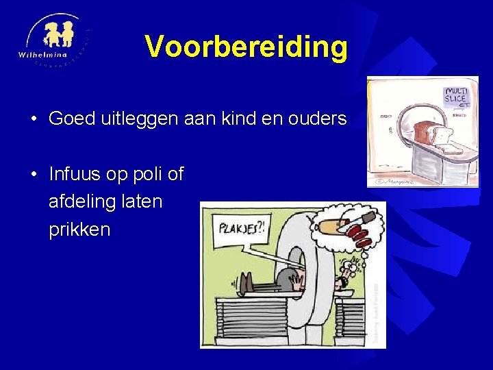 Voorbereiding • Goed uitleggen aan kind en ouders • Infuus op poli of afdeling