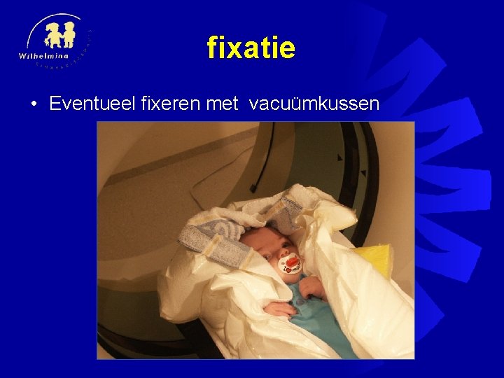 fixatie • Eventueel fixeren met vacuümkussen 