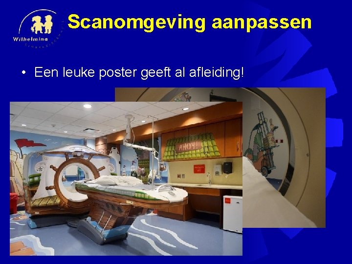 Scanomgeving aanpassen • Een leuke poster geeft al afleiding! 