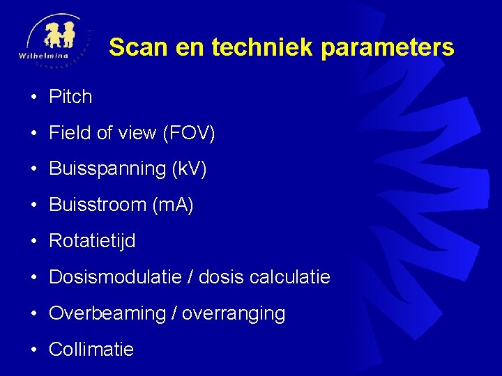 Scan en techniek parameters • Pitch • Field of view (FOV) • Buisspanning (k.