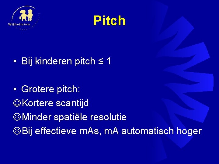 Pitch • Bij kinderen pitch ≤ 1 • Grotere pitch: JKortere scantijd LMinder spatiële