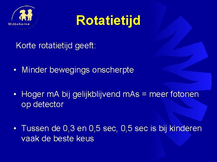 Rotatietijd Korte rotatietijd geeft: • Minder bewegings onscherpte • Hoger m. A bij gelijkblijvend