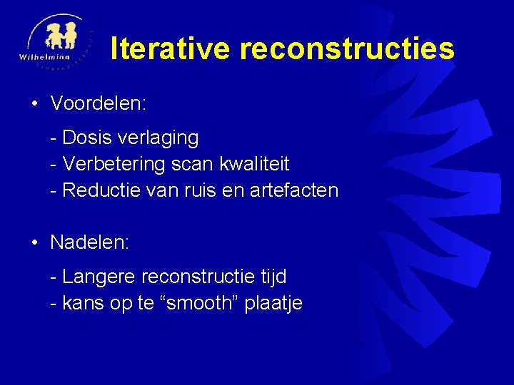 Iterative reconstructies • Voordelen: - Dosis verlaging - Verbetering scan kwaliteit - Reductie van